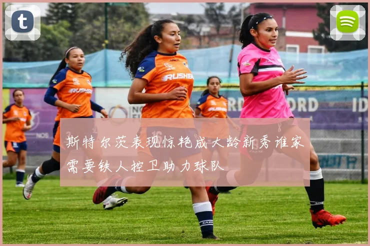 斯特尔茨表现惊艳成大龄新秀谁家需要铁人控卫助力球队